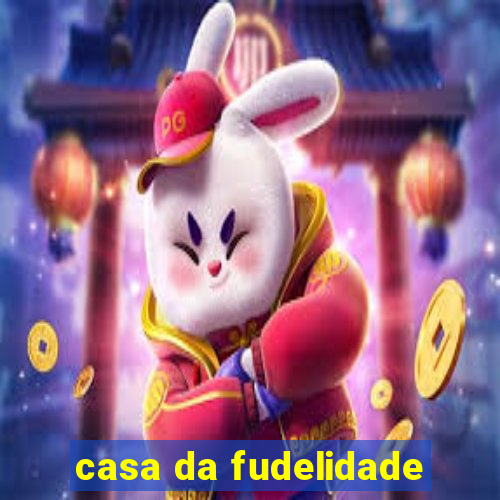 casa da fudelidade